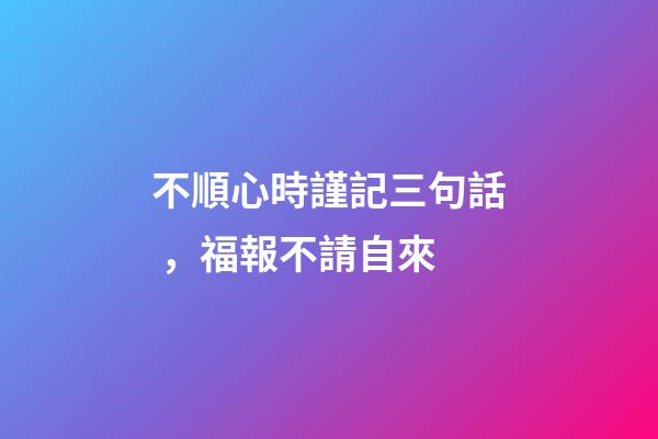 不順心時謹記三句話，福報不請自來